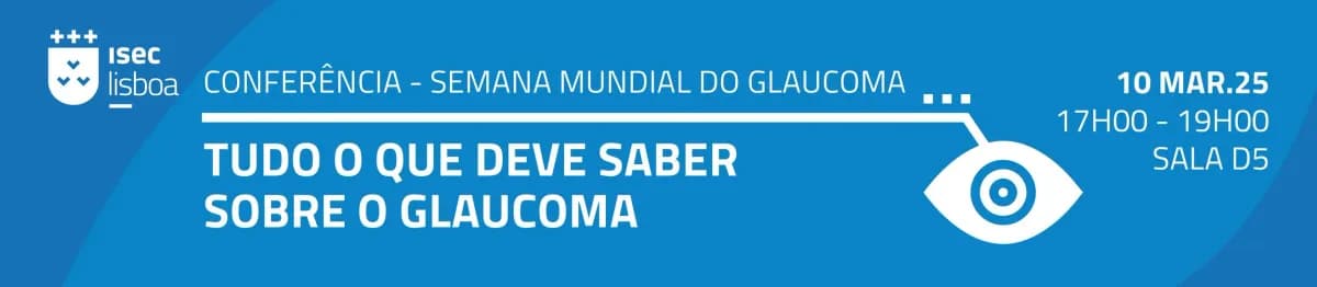 ISEC Lisboa | Conferência "Tudo o que Deve Saber Sobre o Glaucoma" - Semana Mundial do Glaucoma 👁️
